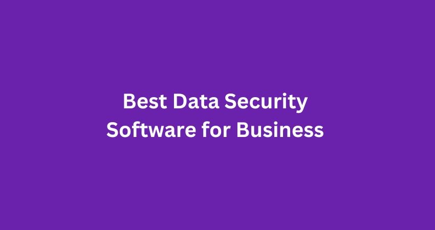 Best Data Security Software For Business For 2023 Learn Technify 